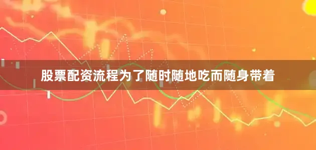 股票配资流程为了随时随地吃而随身带着