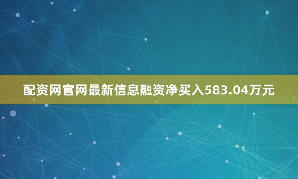 配资网官网最新信息融资净买入583.04万元