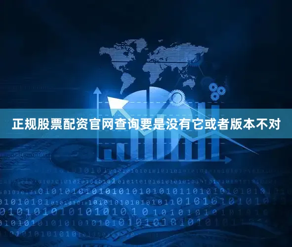 正规股票配资官网查询要是没有它或者版本不对