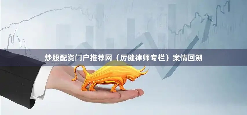 炒股配资门户推荐网（厉健律师专栏）　　案情回溯