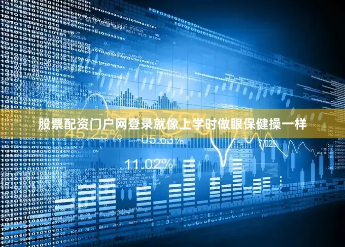 股票配资门户网登录就像上学时做眼保健操一样