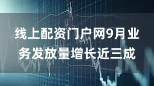 线上配资门户网9月业务发放量增长近三成