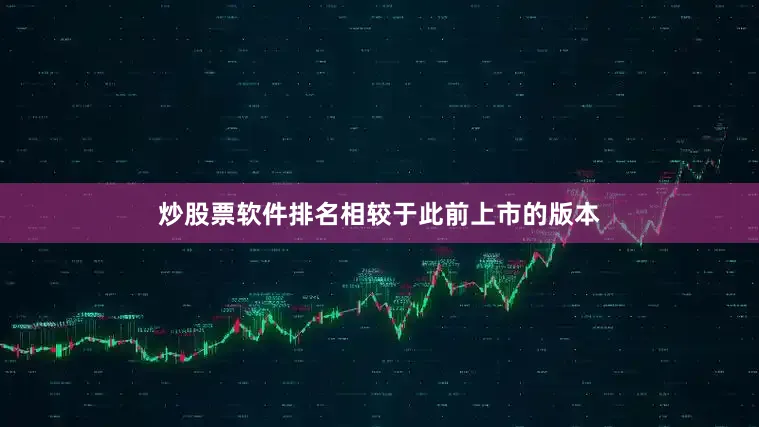 炒股票软件排名相较于此前上市的版本